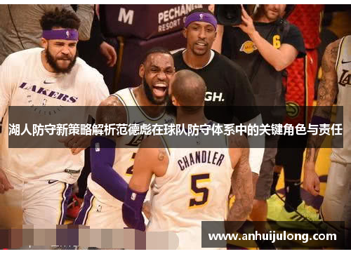 湖人防守新策略解析范德彪在球队防守体系中的关键角色与责任