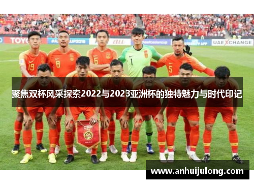 聚焦双杯风采探索2022与2023亚洲杯的独特魅力与时代印记